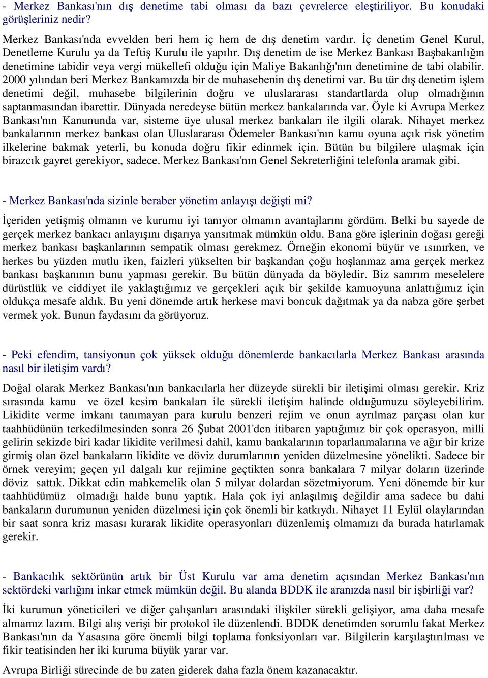 Dış denetim de ise Merkez Bankası Başbakanlığın denetimine tabidir veya vergi mükellefi olduğu için Maliye Bakanlığı'nın denetimine de tabi olabilir.