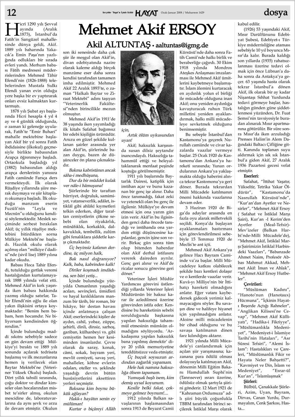 Merhum babasý Fâtih medresesi müderrislerinden Mehmed Tâhir Efendi nin (1826-1888) telebelerinden Mustafa Sýdký Efendi yanan evin olduðu yere baþka bir ev yaptýrarak onlarý evsiz kalmaktan