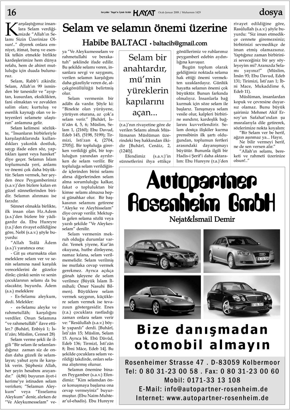 Selam, Allah ýn 99 isminden bir tanesidir ve ayýptan, kusurdan, eksiklikten, fani olmaktan ve zevalden salim olan; kurtuluþ ve esenlik kaynaðý olan ve isteyenleri selamete ulaþtýran anlamýna gelir.