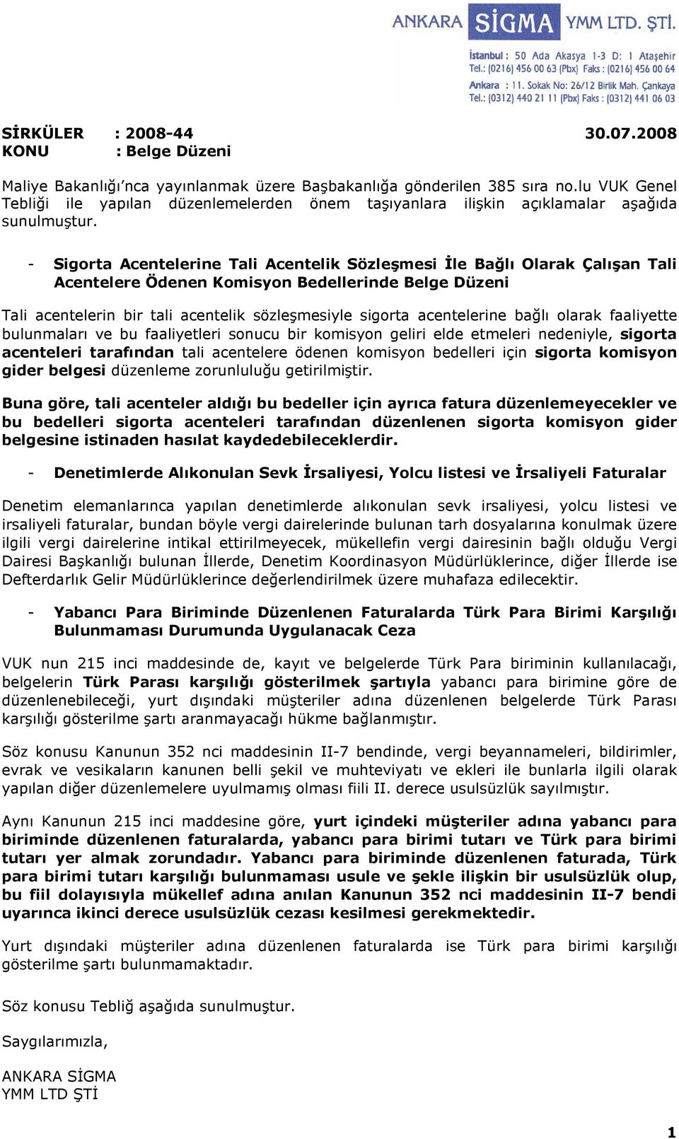 - Sigorta Acentelerine Tali Acentelik Sözleşmesi Đle Bağlı Olarak Çalışan Tali Acentelere Ödenen Komisyon Bedellerinde Belge Düzeni Tali acentelerin bir tali acentelik sözleşmesiyle sigorta