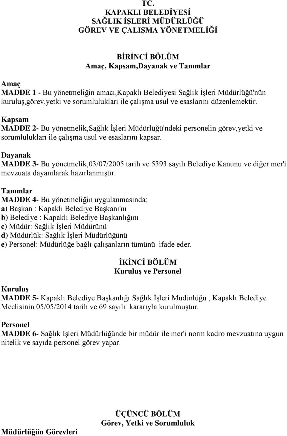 Kapsam MADDE 2- Bu yönetmelik,sağlık İşleri Müdürlüğü'ndeki personelin görev,yetki ve sorumlulukları ile çalışma usul ve esaslarını kapsar.