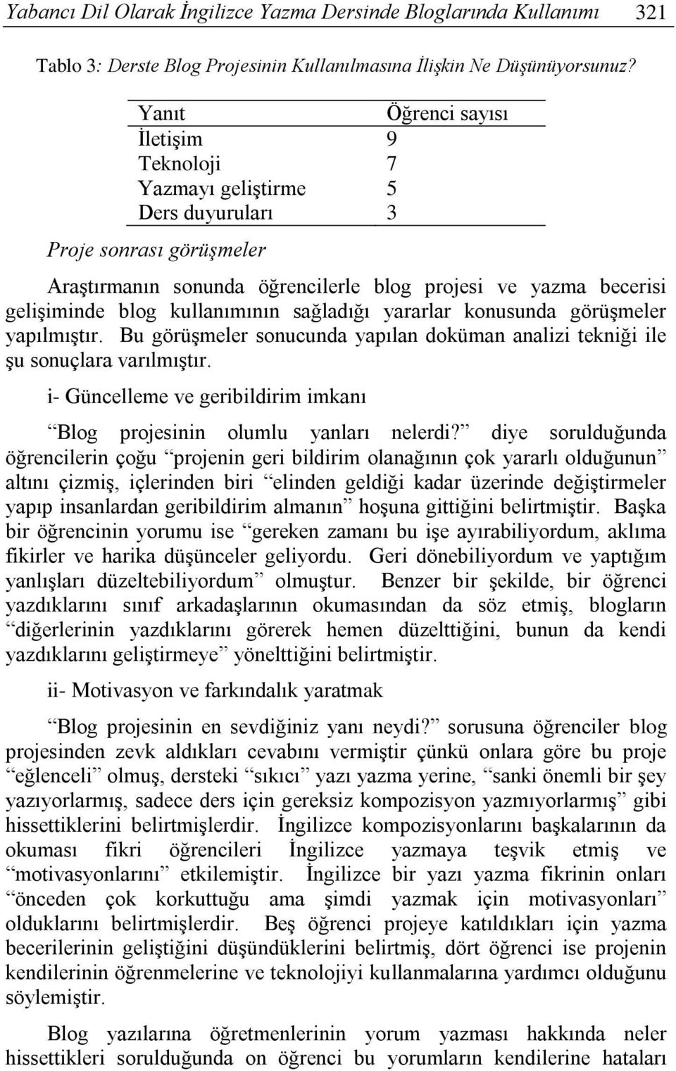 kullanımının sağladığı yararlar konusunda görüşmeler yapılmıştır. Bu görüşmeler sonucunda yapılan doküman analizi tekniği ile şu sonuçlara varılmıştır.