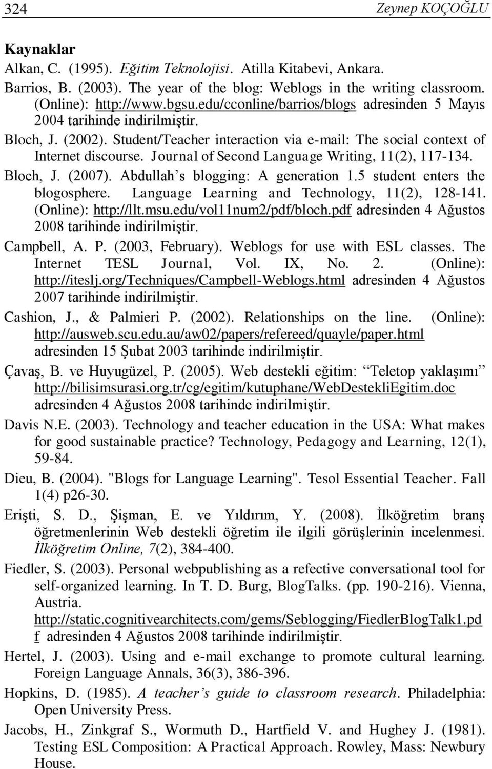 Journal of Second Language Writing, 11(2), 117-134. Bloch, J. (2007). Abdullah s blogging: A generation 1.5 student enters the blogosphere. Language Learning and Technology, 11(2), 128-141.