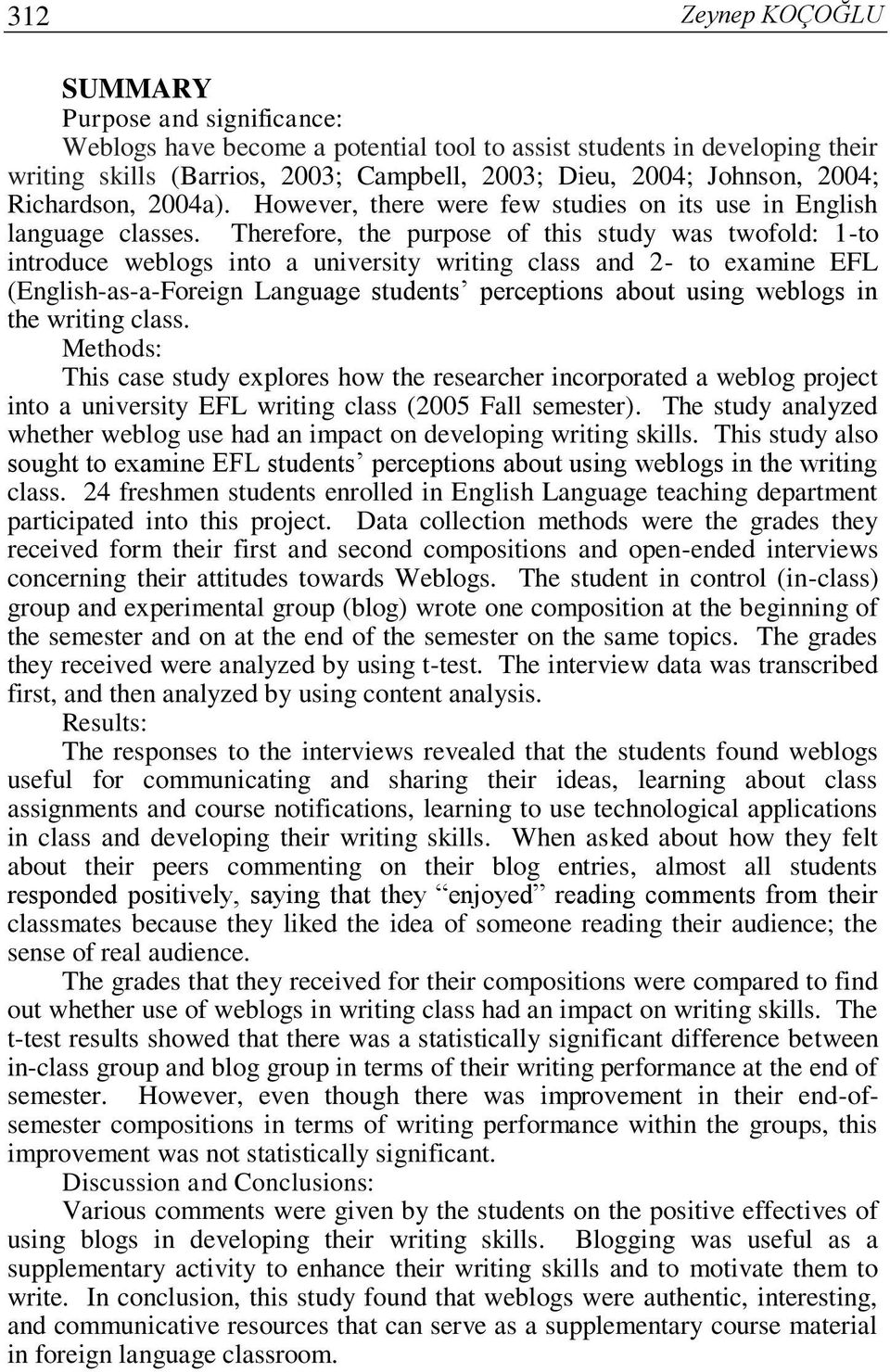 Therefore, the purpose of this study was twofold: 1-to introduce weblogs into a university writing class and 2- to examine EFL (English-as-a-Foreign Language students perceptions about using weblogs