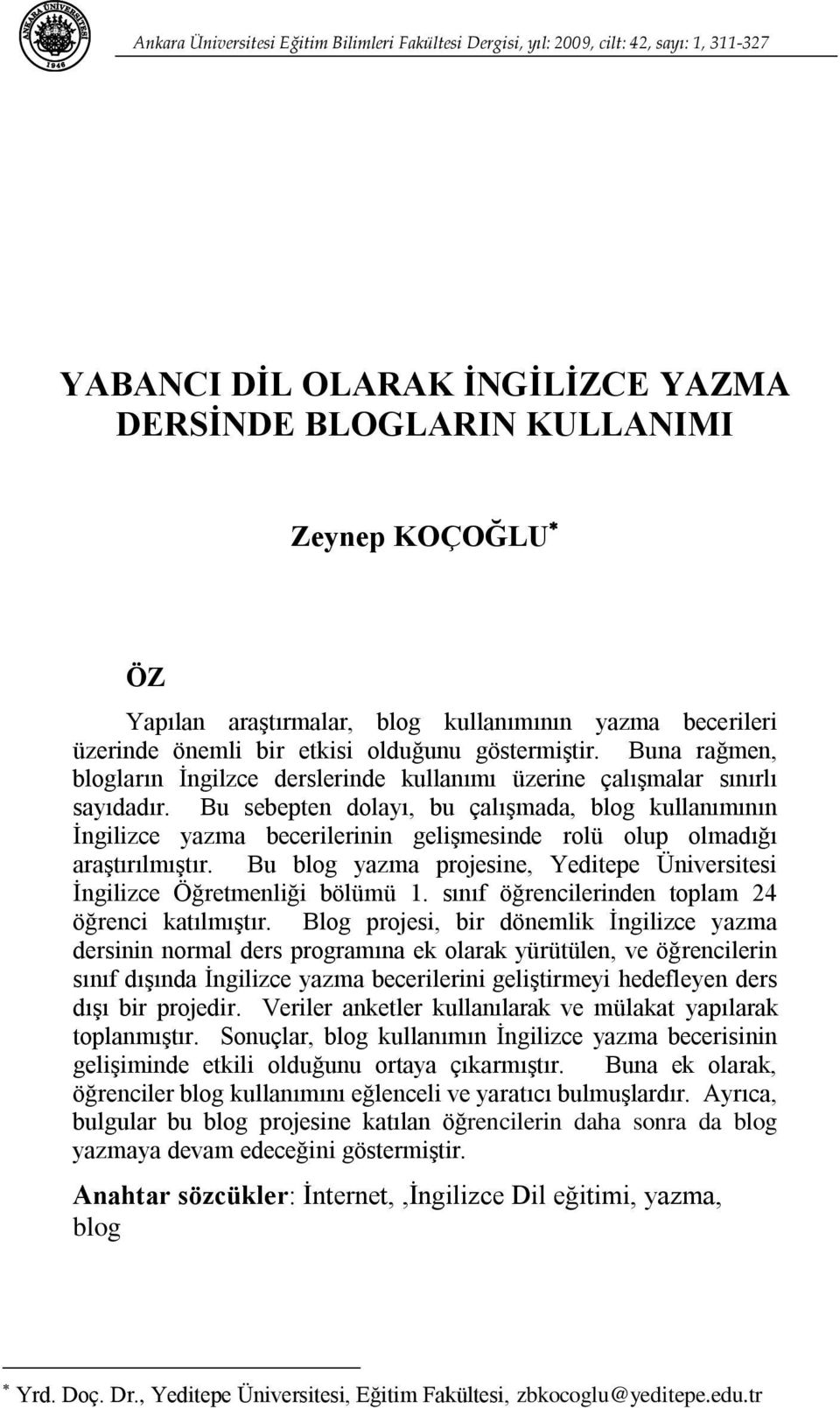 Buna rağmen, blogların İngilzce derslerinde kullanımı üzerine çalışmalar sınırlı sayıdadır.