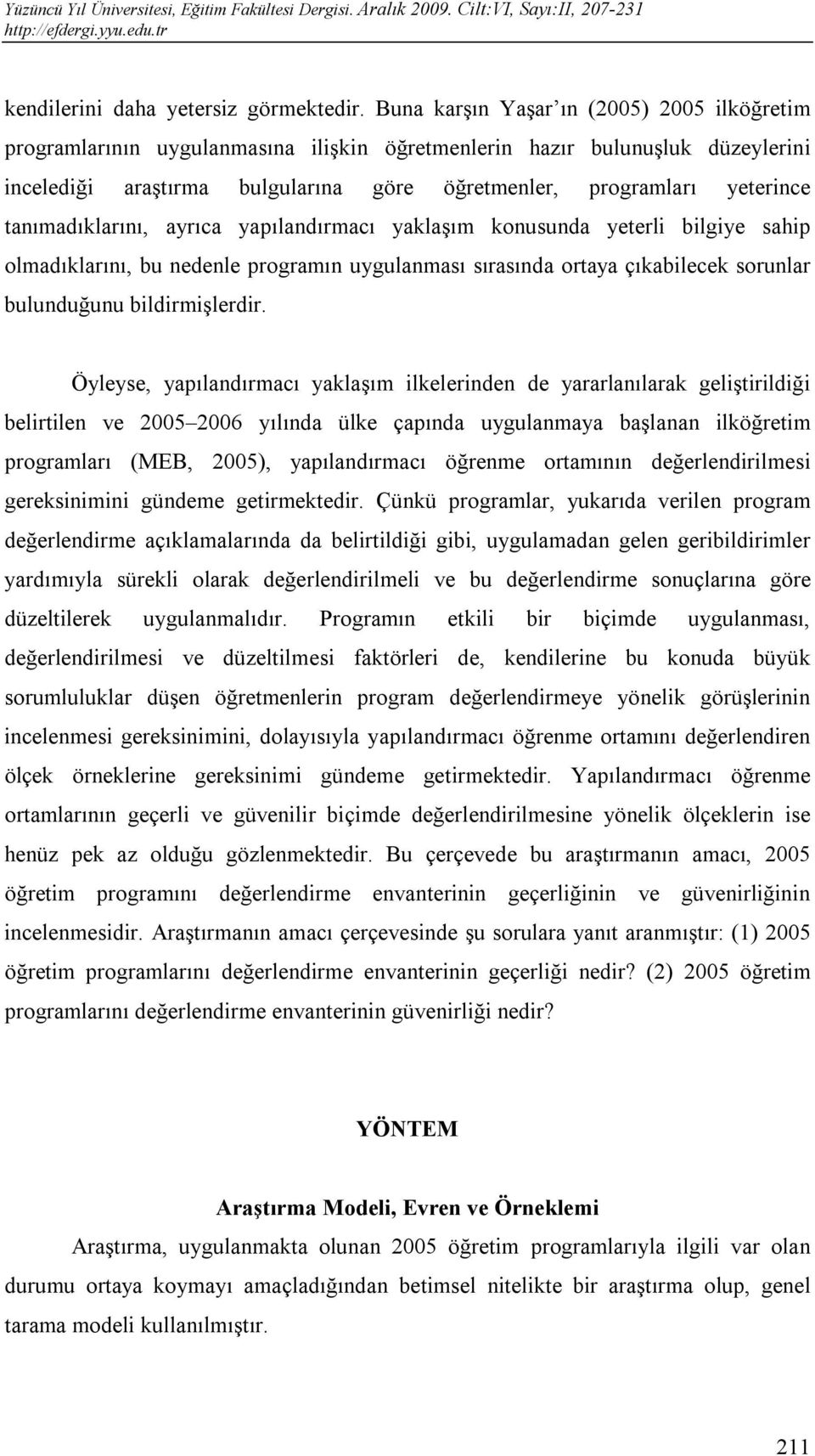 tanımadıklarını, ayrıca yapılandırmacı yaklaşım konusunda yeterli bilgiye sahip olmadıklarını, bu nedenle programın uygulanması sırasında ortaya çıkabilecek sorunlar bulunduğunu bildirmişlerdir.