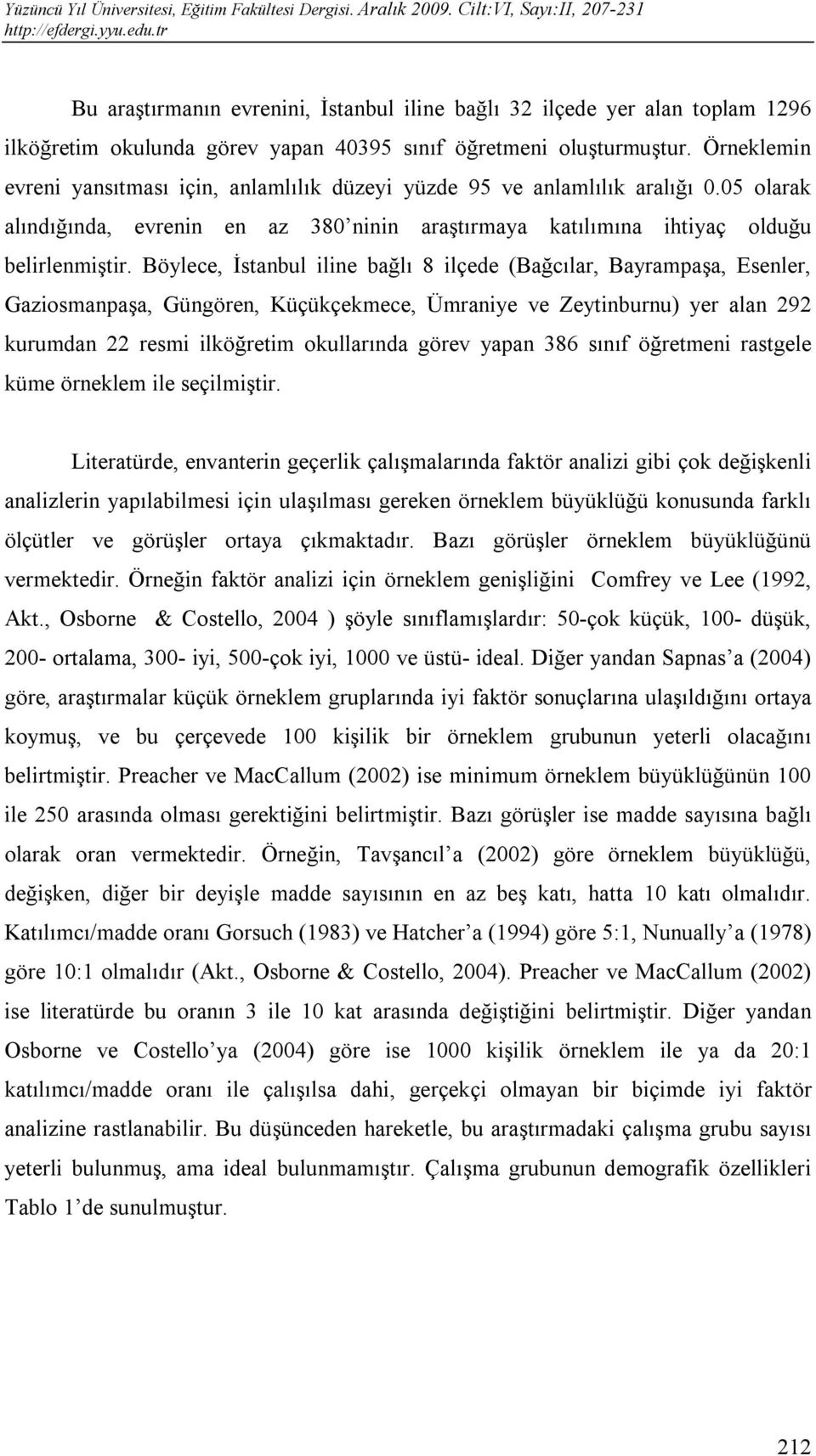 Böylece, İstanbul iline bağlı 8 ilçede (Bağcılar, Bayrampaşa, Esenler, Gaziosmanpaşa, Güngören, Küçükçekmece, Ümraniye ve Zeytinburnu) yer alan 292 kurumdan 22 resmi ilköğretim okullarında görev