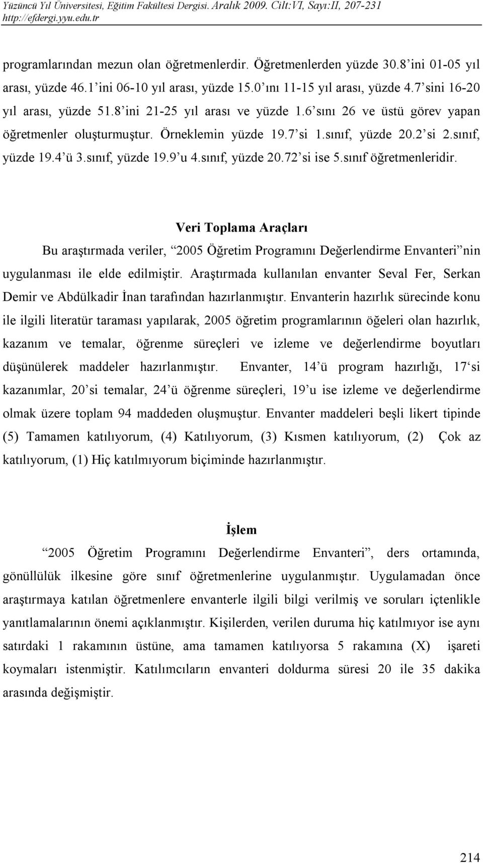 sınıf öğretmenleridir. Veri Toplama Araçları Bu araştırmada veriler, 2005 Öğretim Programını Değerlendirme Envanteri nin uygulanması ile elde edilmiştir.