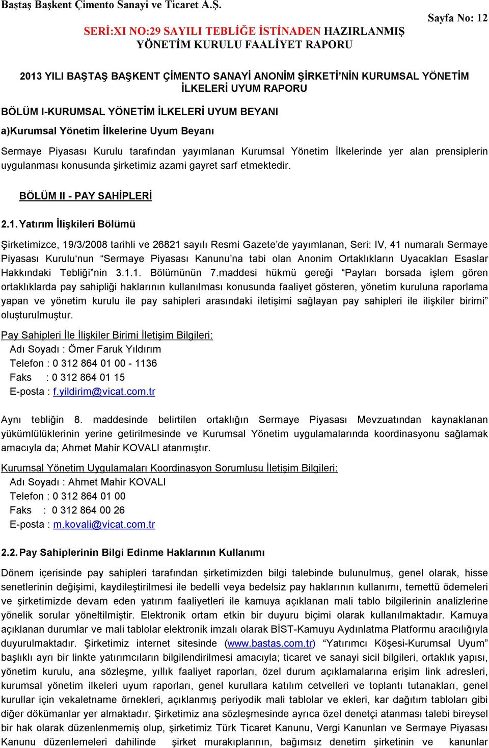 Yatırım İlişkileri Bölümü Şirketimizce, 19/3/2008 tarihli ve 26821 sayılı Resmi Gazete de yayımlanan, Seri: IV, 41 numaralı Sermaye Piyasası Kurulu nun Sermaye Piyasası Kanunu na tabi olan Anonim