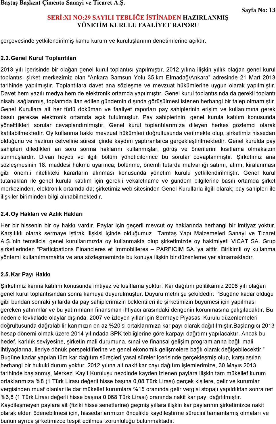 Toplantılara davet ana sözleşme ve mevzuat hükümlerine uygun olarak yapılmıştır. Davet hem yazılı medya hem de elektronik ortamda yapılmıştır.