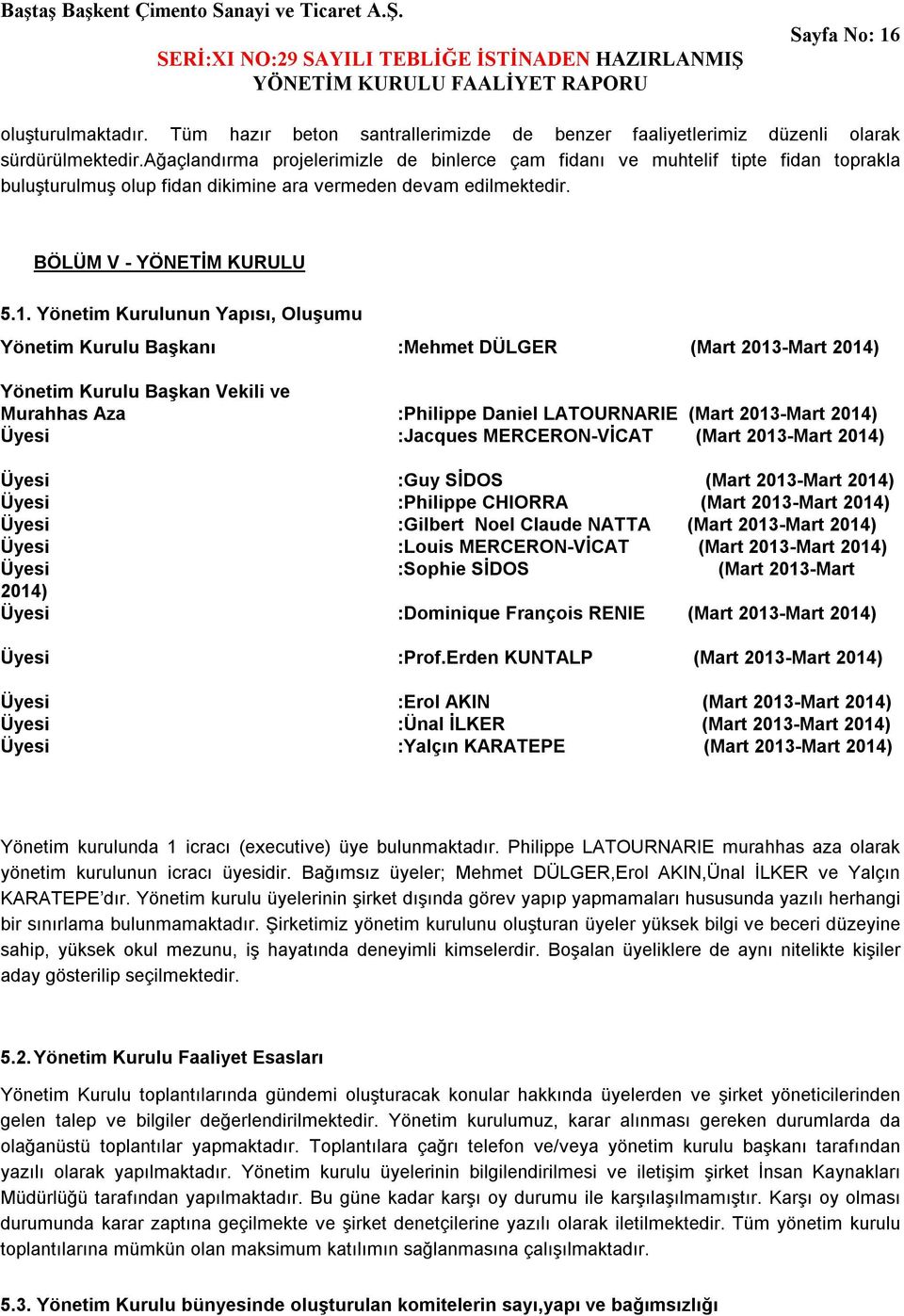 Yönetim Kurulunun Yapısı, Oluşumu Yönetim Kurulu Başkanı :Mehmet DÜLGER (Mart 2013-Mart 2014) Yönetim Kurulu Başkan Vekili ve Murahhas Aza :Philippe Daniel LATOURNARIE (Mart 2013-Mart 2014) Üyesi