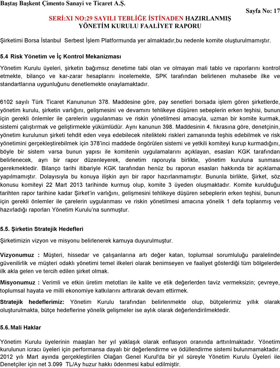 incelemekte, SPK tarafından belirlenen muhasebe ilke ve standartlarına uygunluğunu denetlemekte onaylamaktadır. 6102 sayılı Türk Ticaret Kanununun 378.