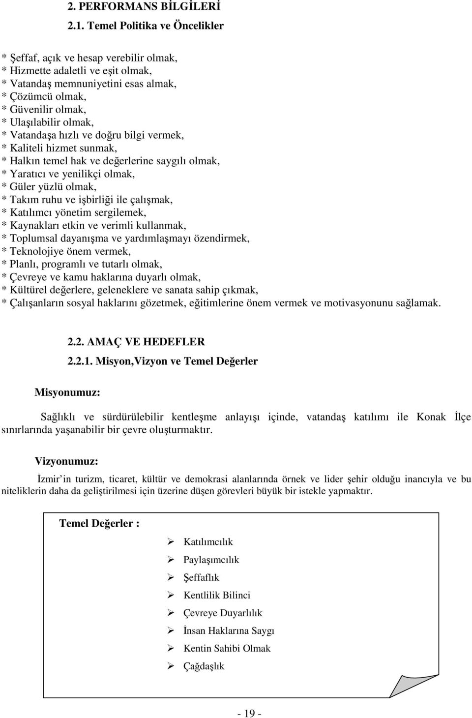 * Vatandaşa hızlı ve doğru bilgi vermek, * Kaliteli hizmet sunmak, * Halkın temel hak ve değerlerine saygılı olmak, * Yaratıcı ve yenilikçi olmak, * Güler yüzlü olmak, * Takım ruhu ve işbirliği ile