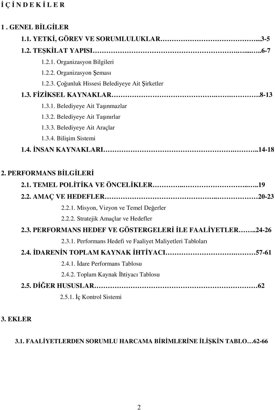 PERFORMANS BİLGİLERİ 2.1. TEMEL POLİTİKA VE ÖNCELİKLER......19 2.2. AMAÇ VE HEDEFLER.. 20-23 2.2.1. Misyon, Vizyon ve Temel Değerler 2.2.2. Stratejik Amaçlar ve Hedefler 2.3. PERFORMANS HEDEF VE GÖSTERGELERİ İLE FAALİYETLER.