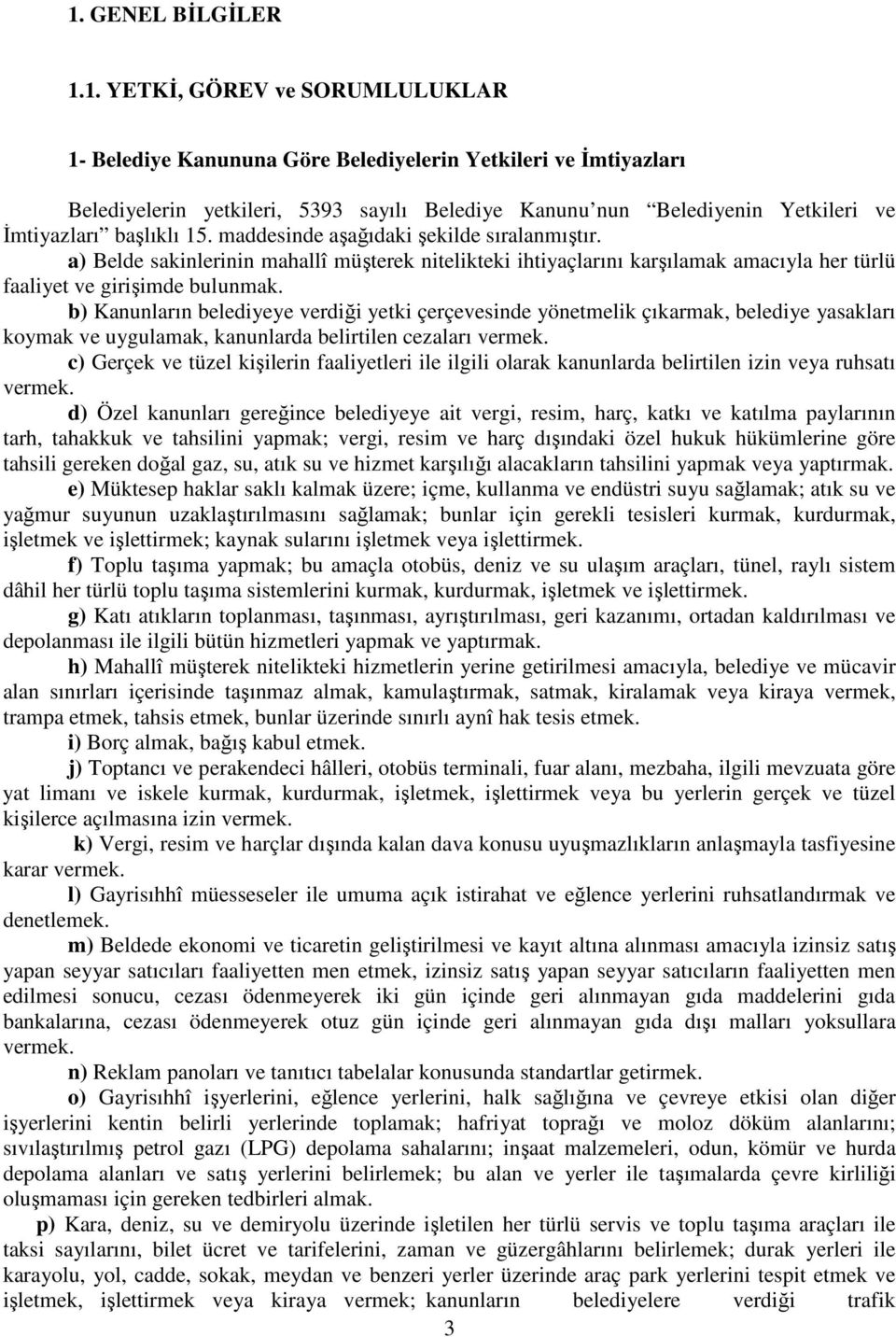 b) Kanunların belediyeye verdiği yetki çerçevesinde yönetmelik çıkarmak, belediye yasakları koymak ve uygulamak, kanunlarda belirtilen cezaları vermek.