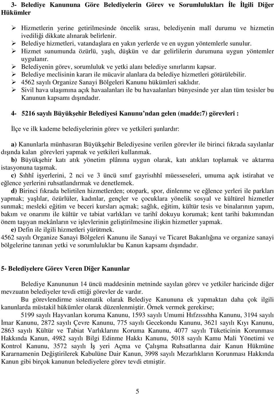 Belediyenin görev, sorumluluk ve yetki alanı belediye sınırlarını kapsar. Belediye meclisinin kararı ile mücavir alanlara da belediye hizmetleri götürülebilir.