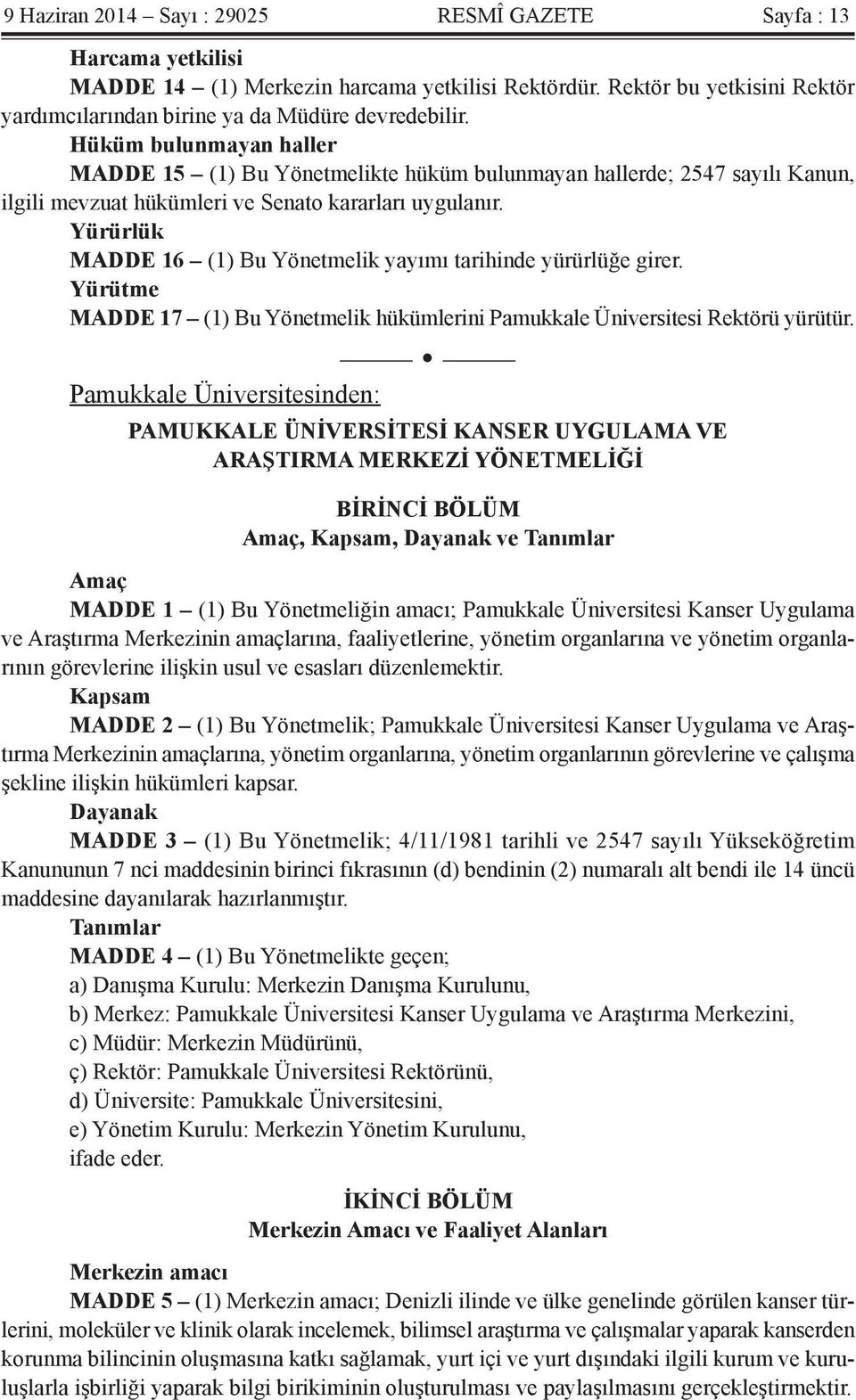 Yürürlük MADDE 16 (1) Bu Yönetmelik yayımı tarihinde yürürlüğe girer. Yürütme MADDE 17 (1) Bu Yönetmelik hükümlerini Pamukkale Üniversitesi Rektörü yürütür.