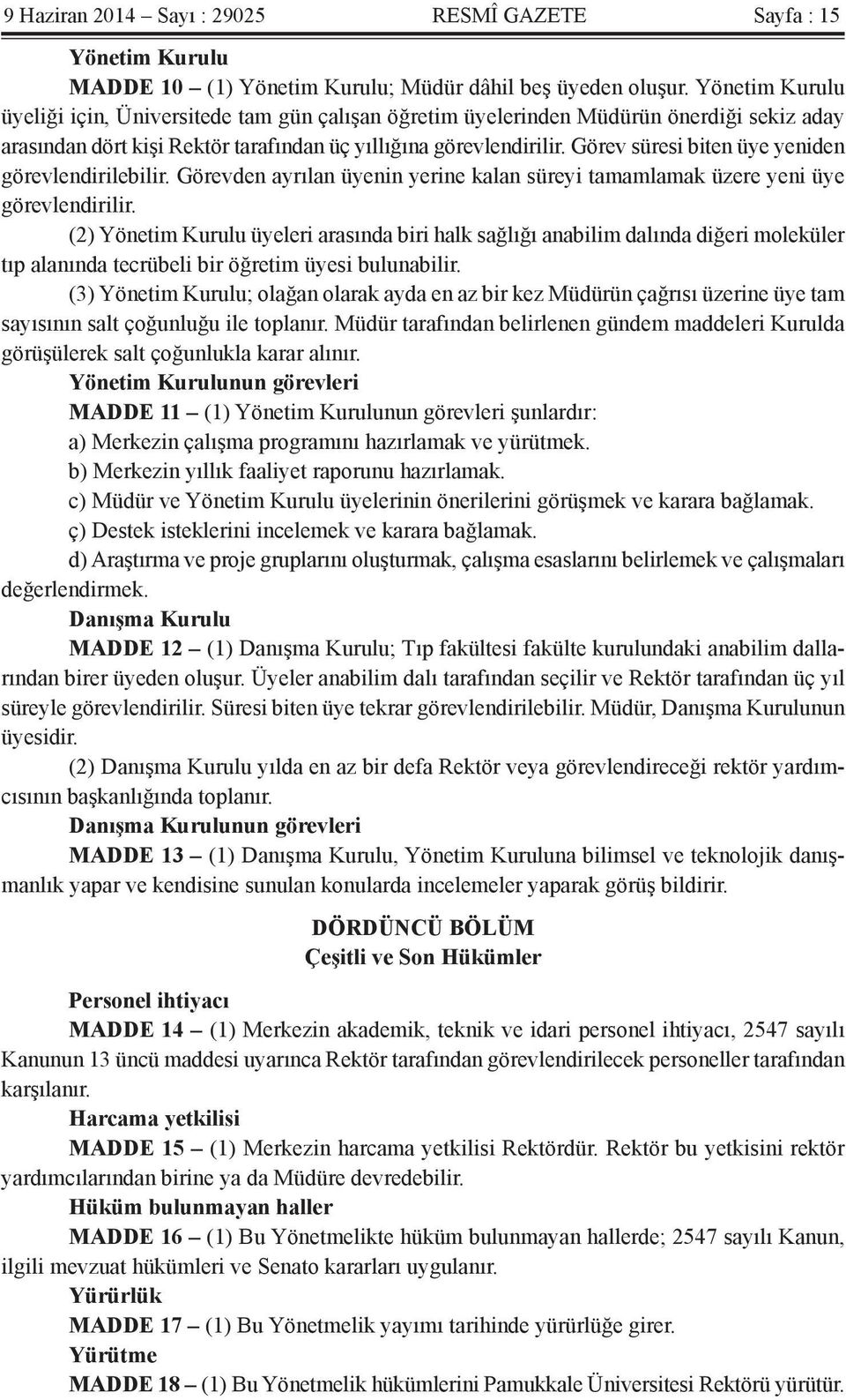 Görev süresi biten üye yeniden görevlendirilebilir. Görevden ayrılan üyenin yerine kalan süreyi tamamlamak üzere yeni üye görevlendirilir.