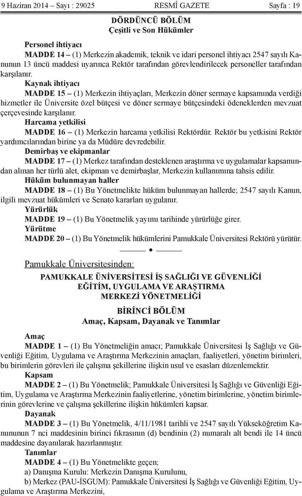 Kaynak ihtiyacı MADDE 15 (1) Merkezin ihtiyaçları, Merkezin döner sermaye kapsamında verdiği hizmetler ile Üniversite özel bütçesi ve döner sermaye bütçesindeki ödeneklerden mevzuat çerçevesinde