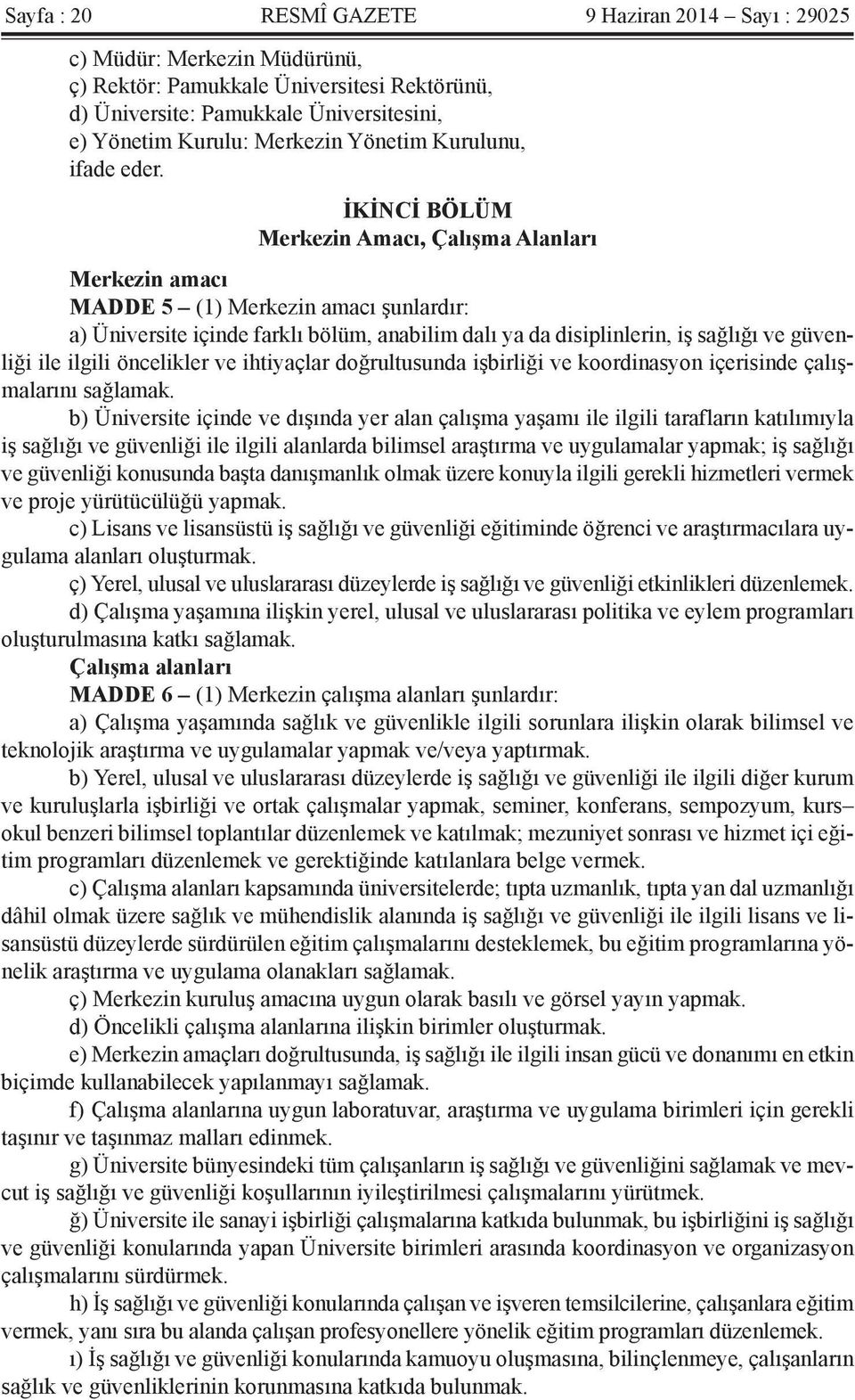 İKİNCİ BÖLÜM Merkezin Amacı, Çalışma Alanları Merkezin amacı MADDE 5 (1) Merkezin amacı şunlardır: a) Üniversite içinde farklı bölüm, anabilim dalı ya da disiplinlerin, iş sağlığı ve güvenliği ile