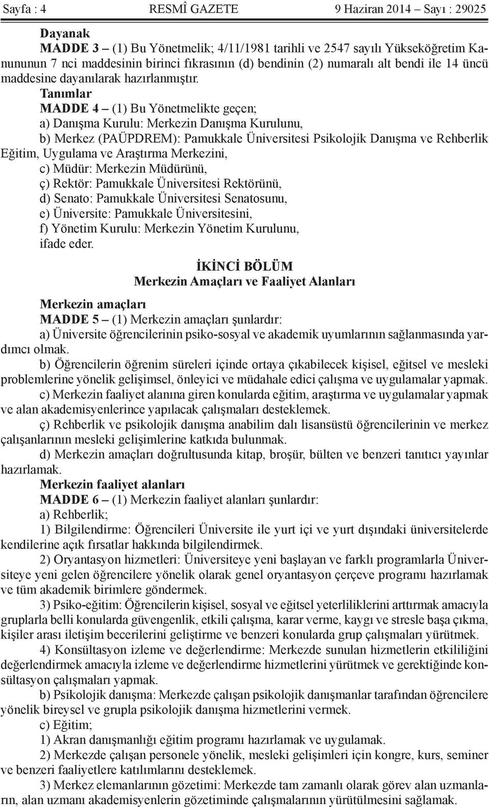 Tanımlar MADDE 4 (1) Bu Yönetmelikte geçen; a) Danışma Kurulu: Merkezin Danışma Kurulunu, b) Merkez (PAÜPDREM): Pamukkale Üniversitesi Psikolojik Danışma ve Rehberlik Eğitim, Uygulama ve Araştırma