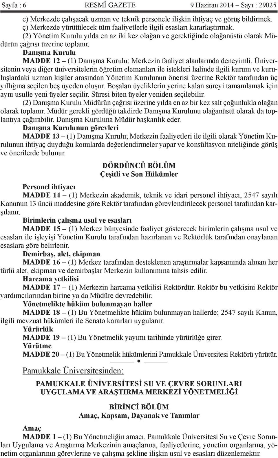 Danışma Kurulu MADDE 12 (1) Danışma Kurulu; Merkezin faaliyet alanlarında deneyimli, Üniversitenin veya diğer üniversitelerin öğretim elemanları ile istekleri halinde ilgili kurum ve kuruluşlardaki