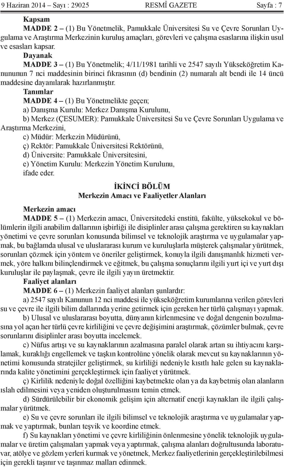 Dayanak MADDE 3 (1) Bu Yönetmelik; 4/11/1981 tarihli ve 2547 sayılı Yükseköğretim Kanununun 7 nci maddesinin birinci fıkrasının (d) bendinin (2) numaralı alt bendi ile 14 üncü maddesine dayanılarak