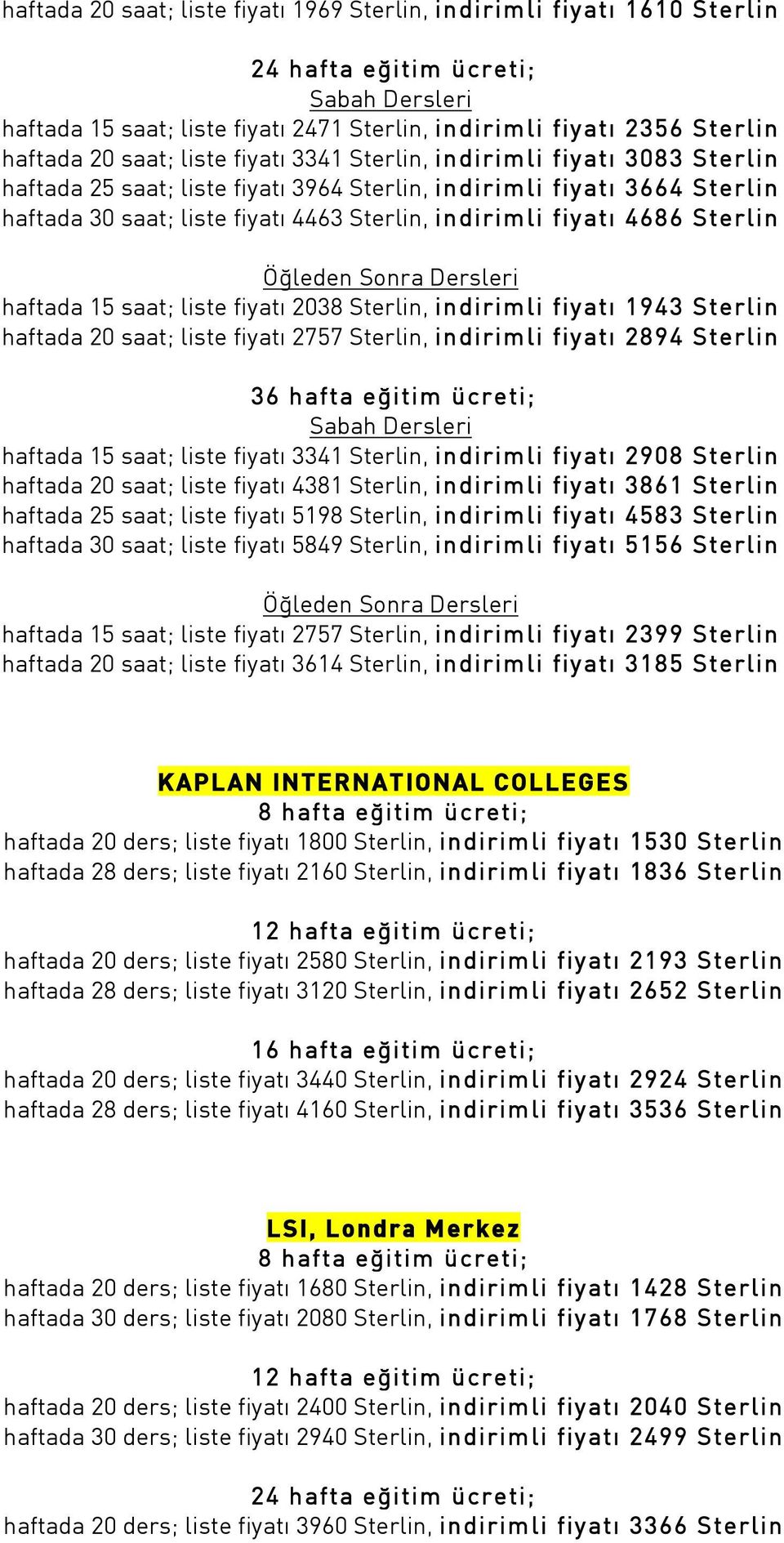 Sterlin, indirimli fiyat 1943 Sterlin haftada 20 saat; liste fiyat 2757 Sterlin, indirimli fiyat 2894 Sterlin haftada 15 saat; liste fiyat 3341 Sterlin, indirimli fiyat 2908 Sterlin haftada 20 saat;