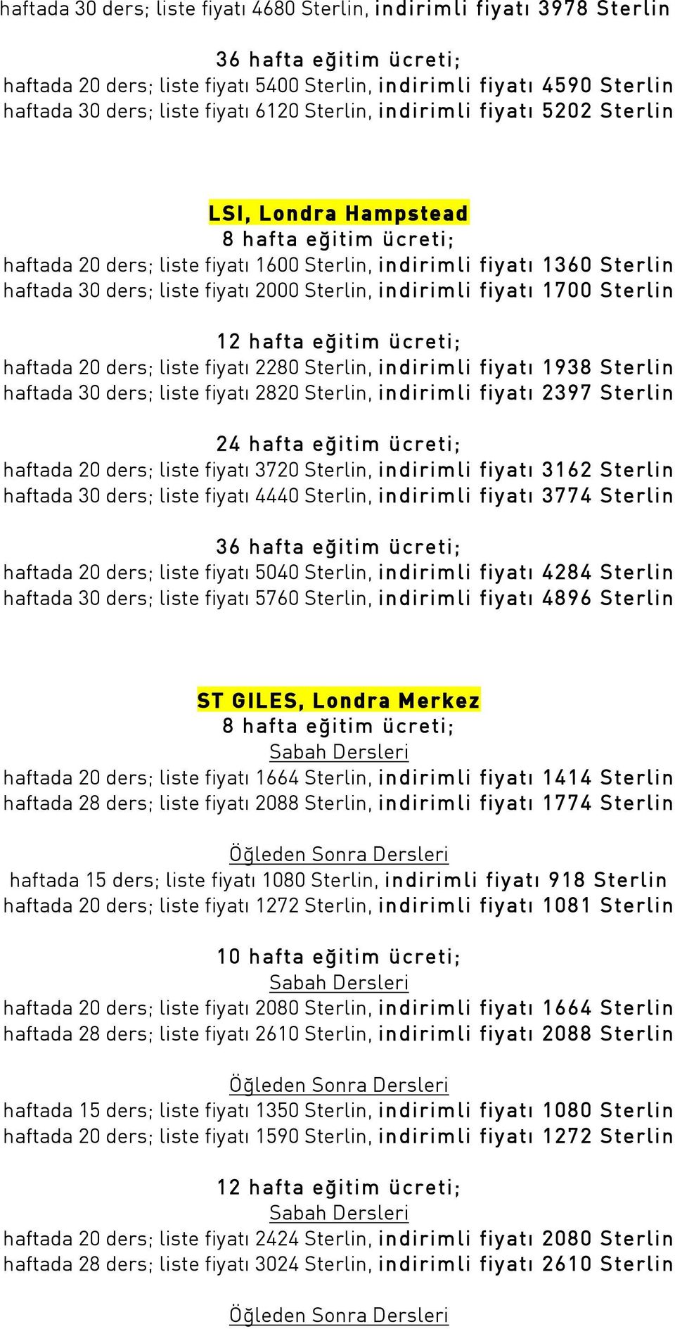 ders; liste fiyat 2280 Sterlin, indirimli fiyat 1938 Sterlin haftada 30 ders; liste fiyat 2820 Sterlin, indirimli fiyat 2397 Sterlin haftada 20 ders; liste fiyat 3720 Sterlin, indirimli fiyat 3162