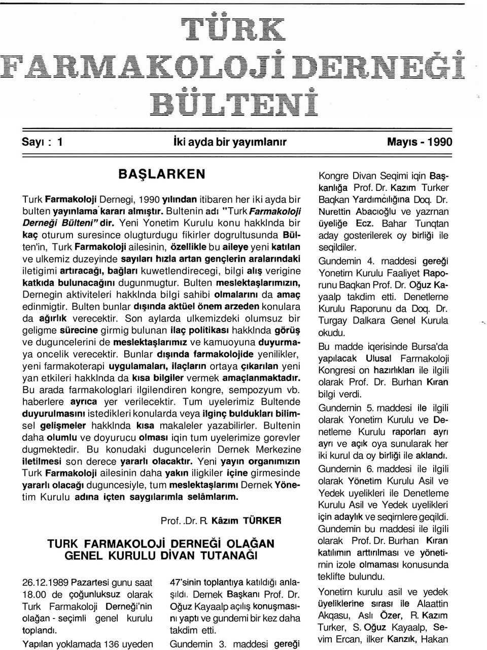 Yeni Yonetim Kurulu konu hakklnda bir k a oturum ~ suresince olugturdugu fikirler dogrultusunda Bulten'in, Turk Farmakoloji ailesinin, ozellikle bu aileye yeni katilan ve ulkemiz duzeyinde sayllar~