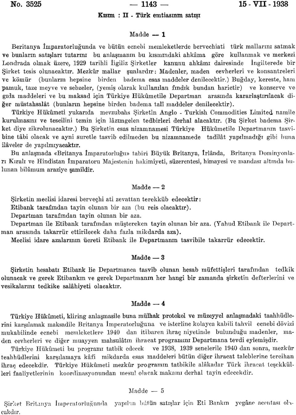 Mezkûr mallar şunlardır: Madenler, maden cevherleri ve konsantreleri ve kömür (bunların hepsine birden badema esas maddeler denilecektir.