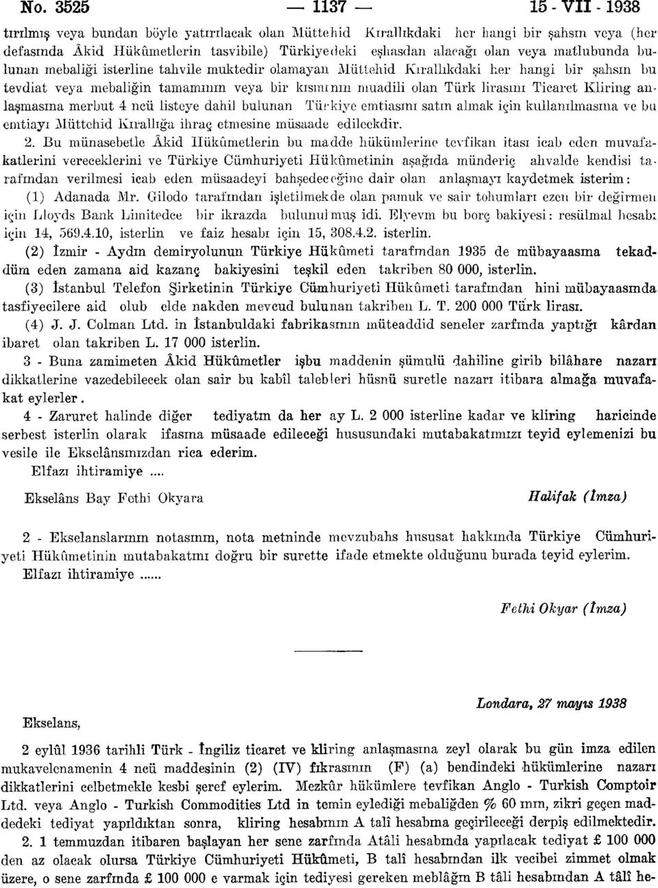 Ticaret Kliring anlaşmasına merbut 4 ncü listeye dahil bulunan Türkiye emtiasını satın almak için kullanılmasına ve bu emtiayı Müttehid Kırallığa ihraç etmesine müsaade edileekdir. 2.