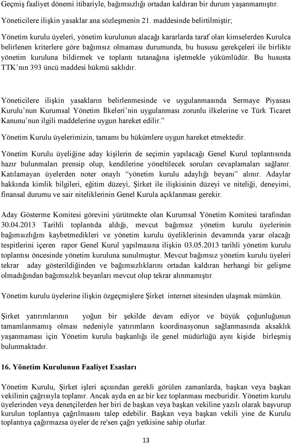 ile birlikte yönetim kuruluna bildirmek ve toplantı tutanağına işletmekle yükümlüdür. Bu hususta TTK nın 393 üncü maddesi hükmü saklıdır.