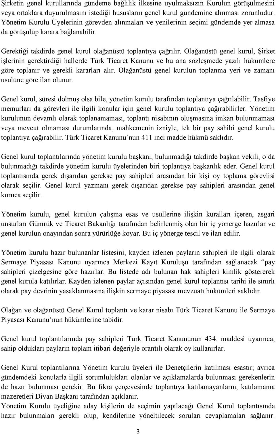 Olağanüstü genel kurul, Şirket işlerinin gerektirdiği hallerde Türk Ticaret Kanunu ve bu ana sözleşmede yazılı hükümlere göre toplanır ve gerekli kararları alır.