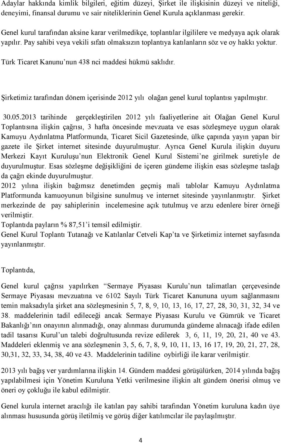 Türk Ticaret Kanunu nun 438 nci maddesi hükmü saklıdır. Şirketimiz tarafından dönem içerisinde 2012 yılı olağan genel kurul toplantısı yapılmıştır. 30.05.