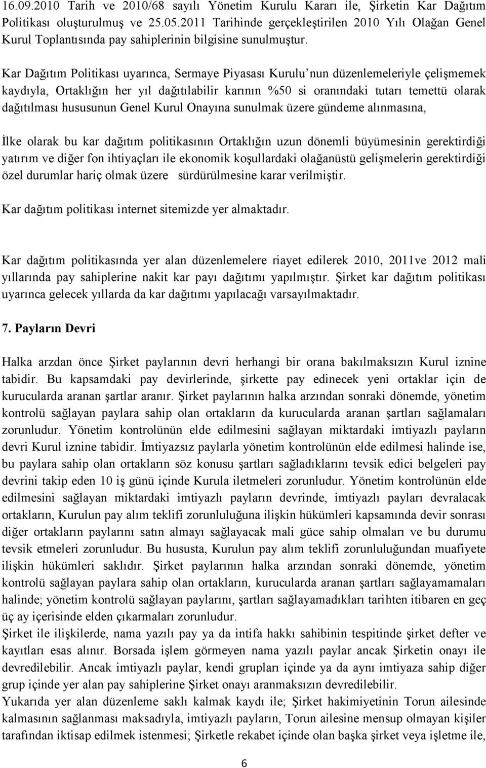 Kar Dağıtım Politikası uyarınca, Sermaye Piyasası Kurulu nun düzenlemeleriyle çelişmemek kaydıyla, Ortaklığın her yıl dağıtılabilir karının %50 si oranındaki tutarı temettü olarak dağıtılması