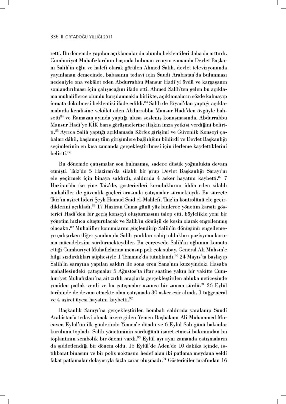 Arabistan da bulunması nedeniyle ona vekâlet eden Abdurrabbu Mansur Hadi yi övdü ve kargaşanın sonlandırılması için çalışacağını ifade etti.