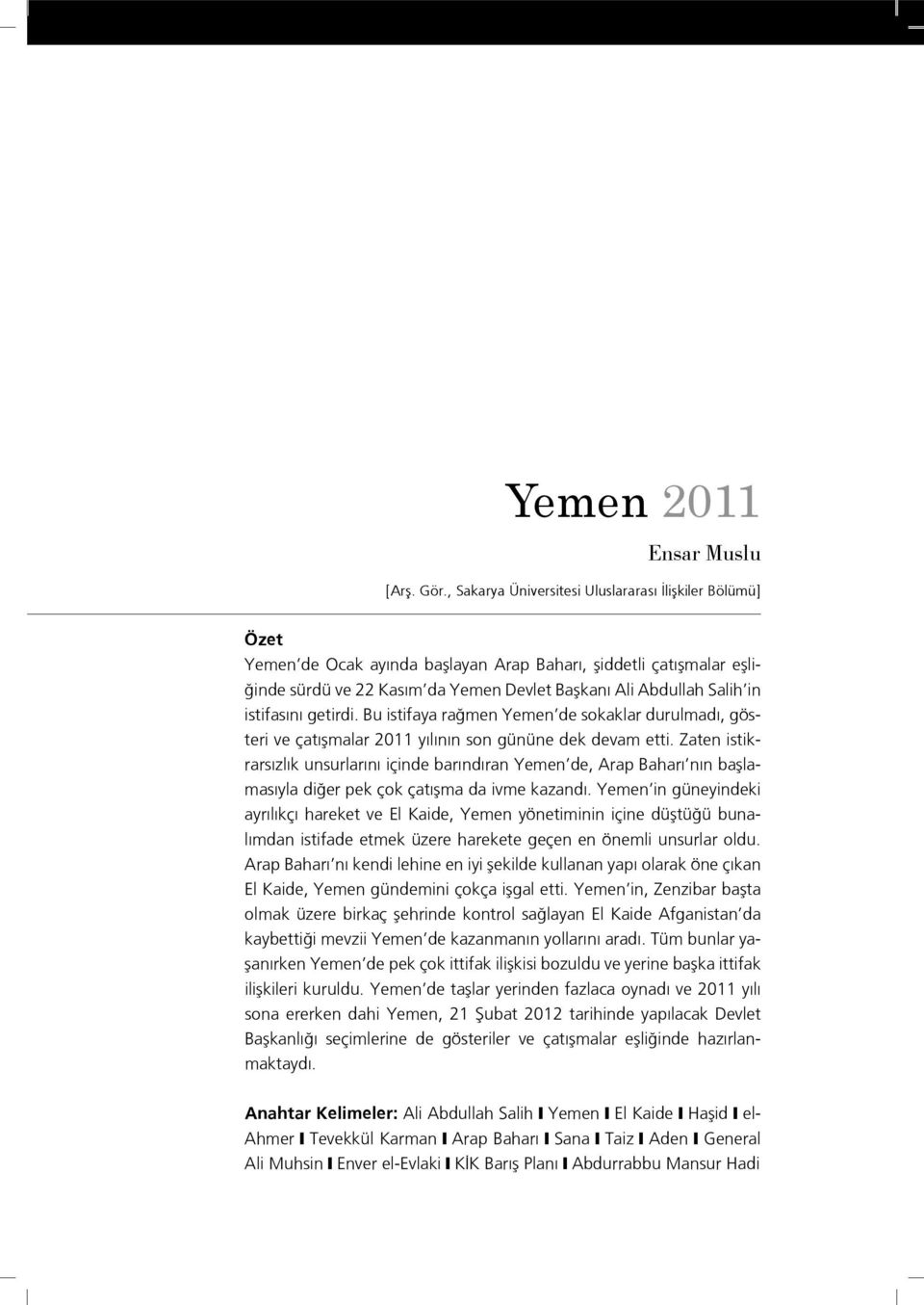 istifasını getirdi. Bu istifaya rağmen Yemen de sokaklar durulmadı, gösteri ve çatışmalar 2011 yılının son gününe dek devam etti.