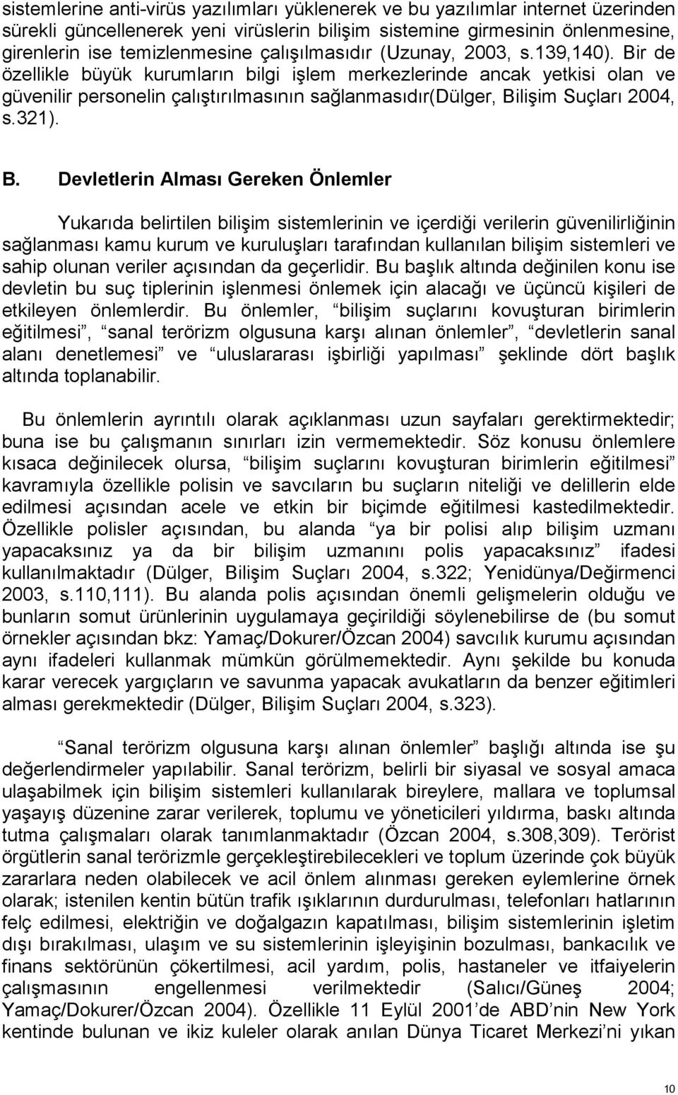 Bir de özellikle büyük kurumların bilgi işlem merkezlerinde ancak yetkisi olan ve güvenilir personelin çalıştırılmasının sağlanmasıdır(dülger, Bi