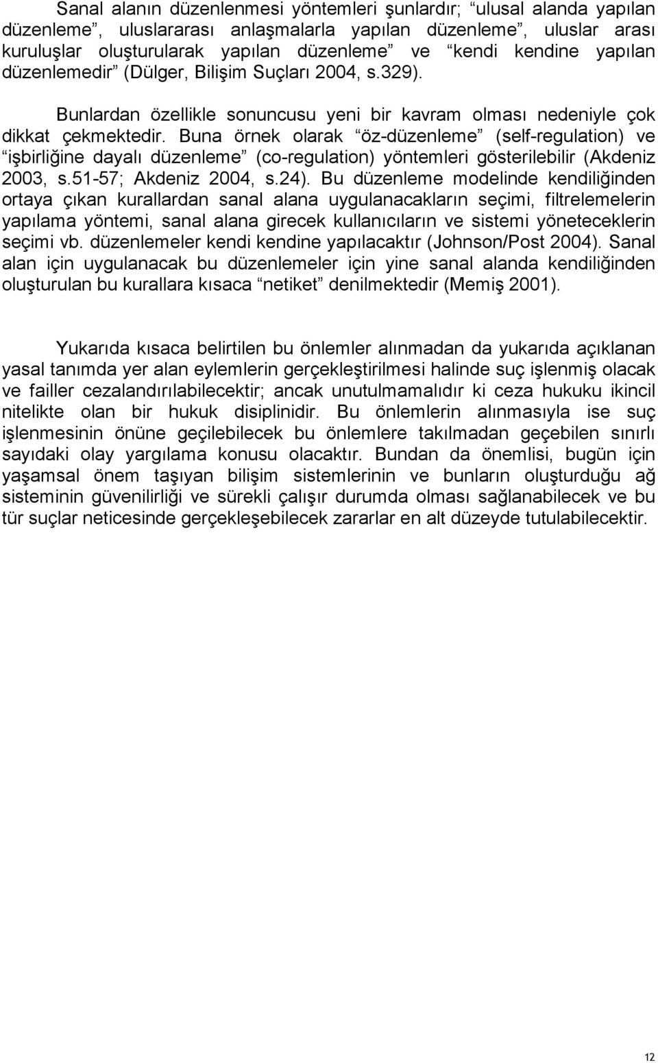 Buna örnek olarak öz-düzenleme (self-regulation) ve işbirliğine dayalı düzenleme (co-regulation) yöntemleri gösterilebilir (Akdeniz 2003, s.51-57; Akdeniz 2004, s.24).