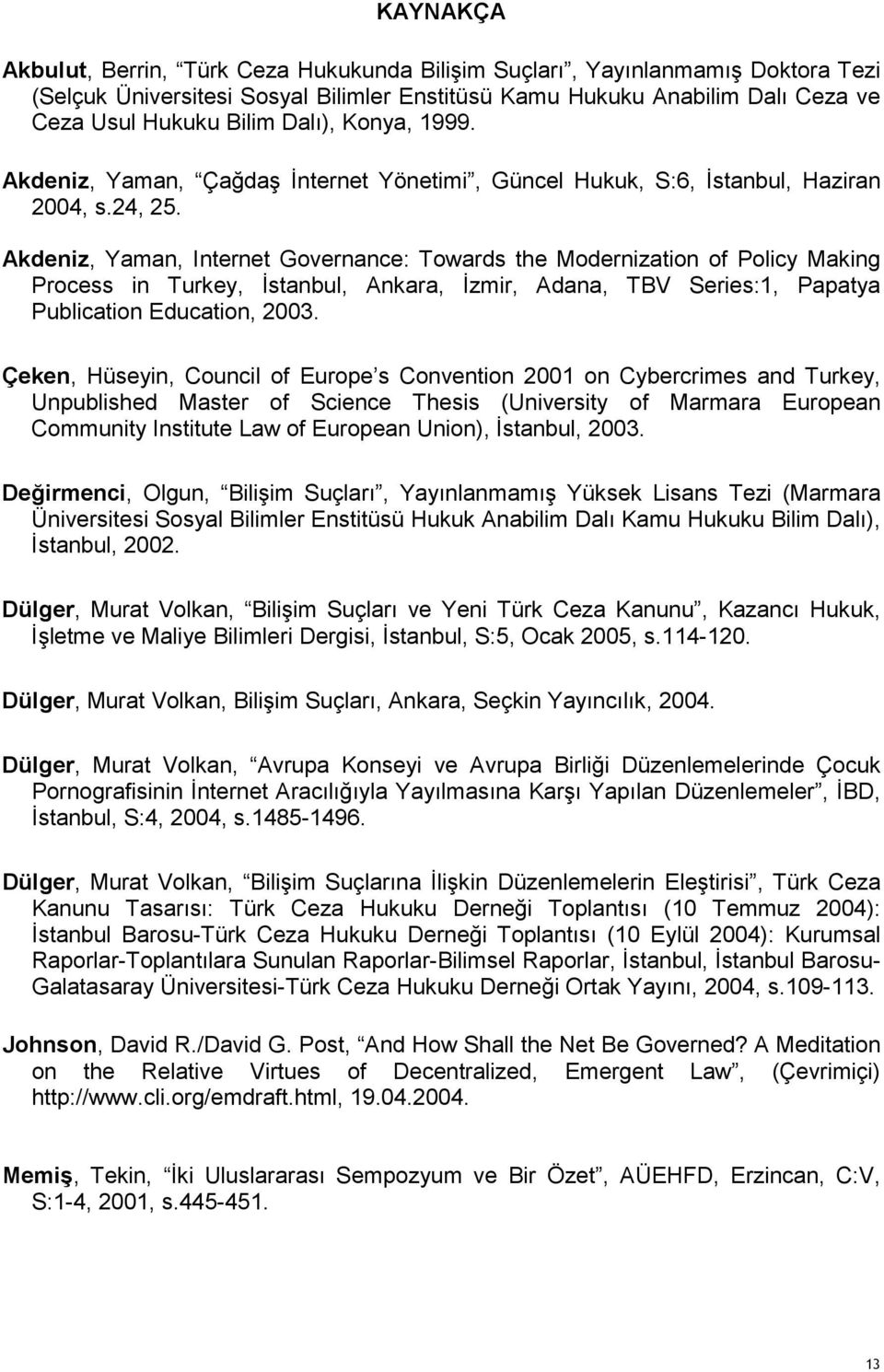 Akdeniz, Yaman, Internet Governance: Towards the Modernization of Policy Making Process in Turkey, İstanbul, Ankara, İzmir, Adana, TBV Series:1, Papatya Publication Education, 2003.