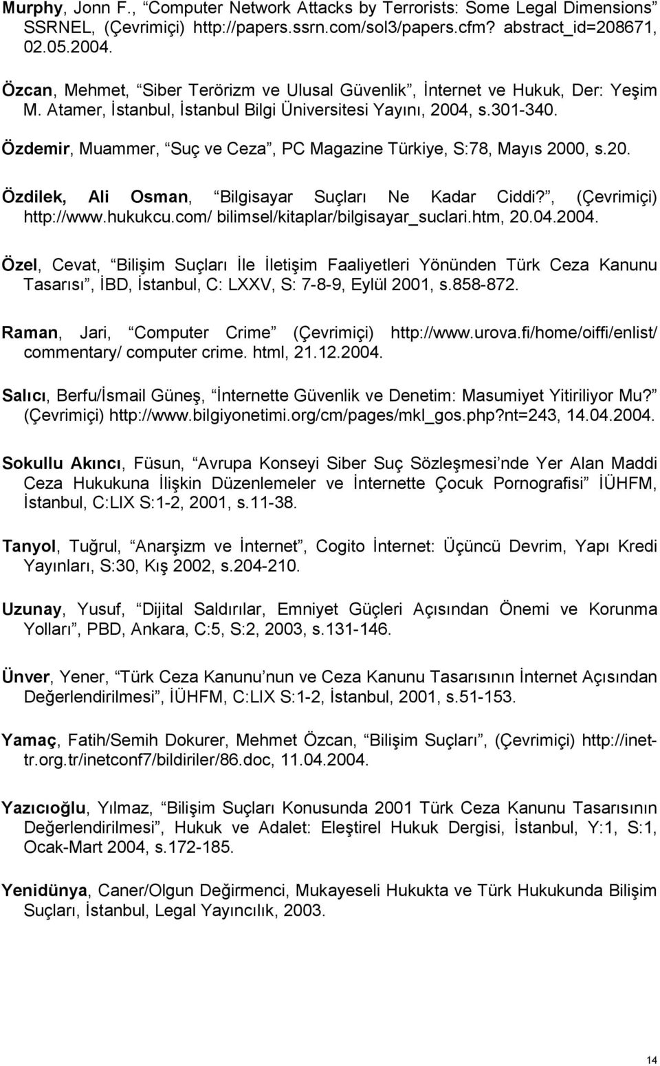 Özdemir, Muammer, Suç ve Ceza, PC Magazine Türkiye, S:78, Mayıs 2000, s.20. Özdilek, Ali Osman, Bilgisayar Suçları Ne Kadar Ciddi?, (Çevrimiçi) http://www.hukukcu.