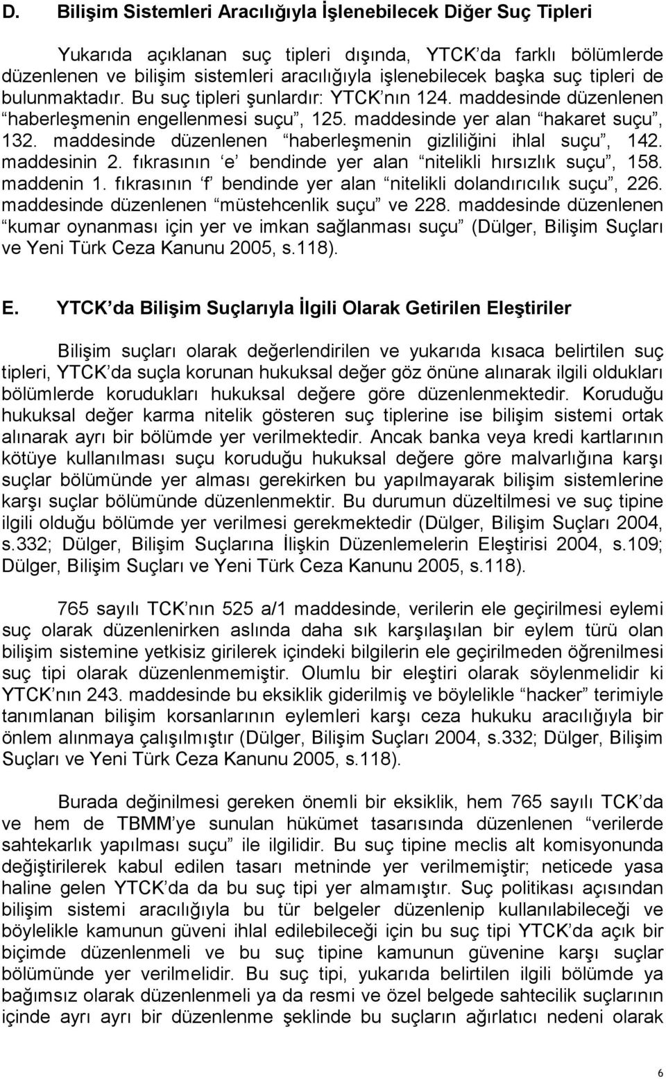 maddesinde düzenlenen haberleşmenin gizliliğini ihlal suçu, 142. maddesinin 2. fıkrasının e bendinde yer alan nitelikli hırsızlık suçu, 158. maddenin 1.