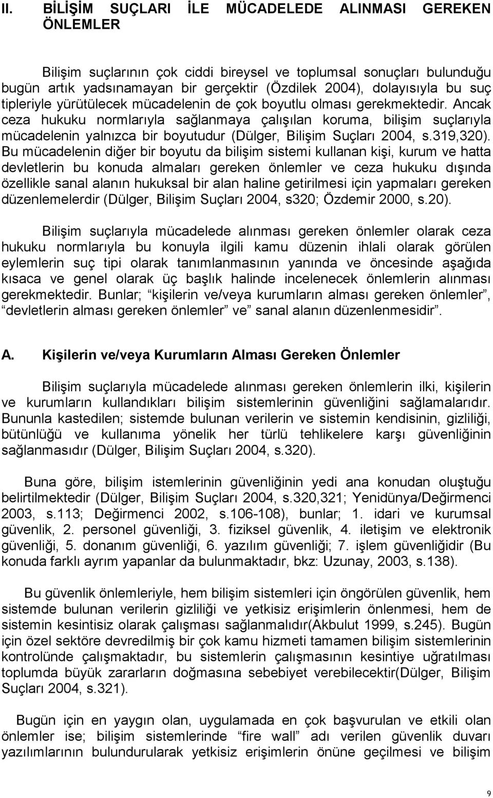 Ancak ceza hukuku normlarıyla sağlanmaya çalışılan koruma, bilişim suçlarıyla mücadelenin yalnızca bir boyutudur (Dülger, Bilişim Suçları 2004, s.319,320).