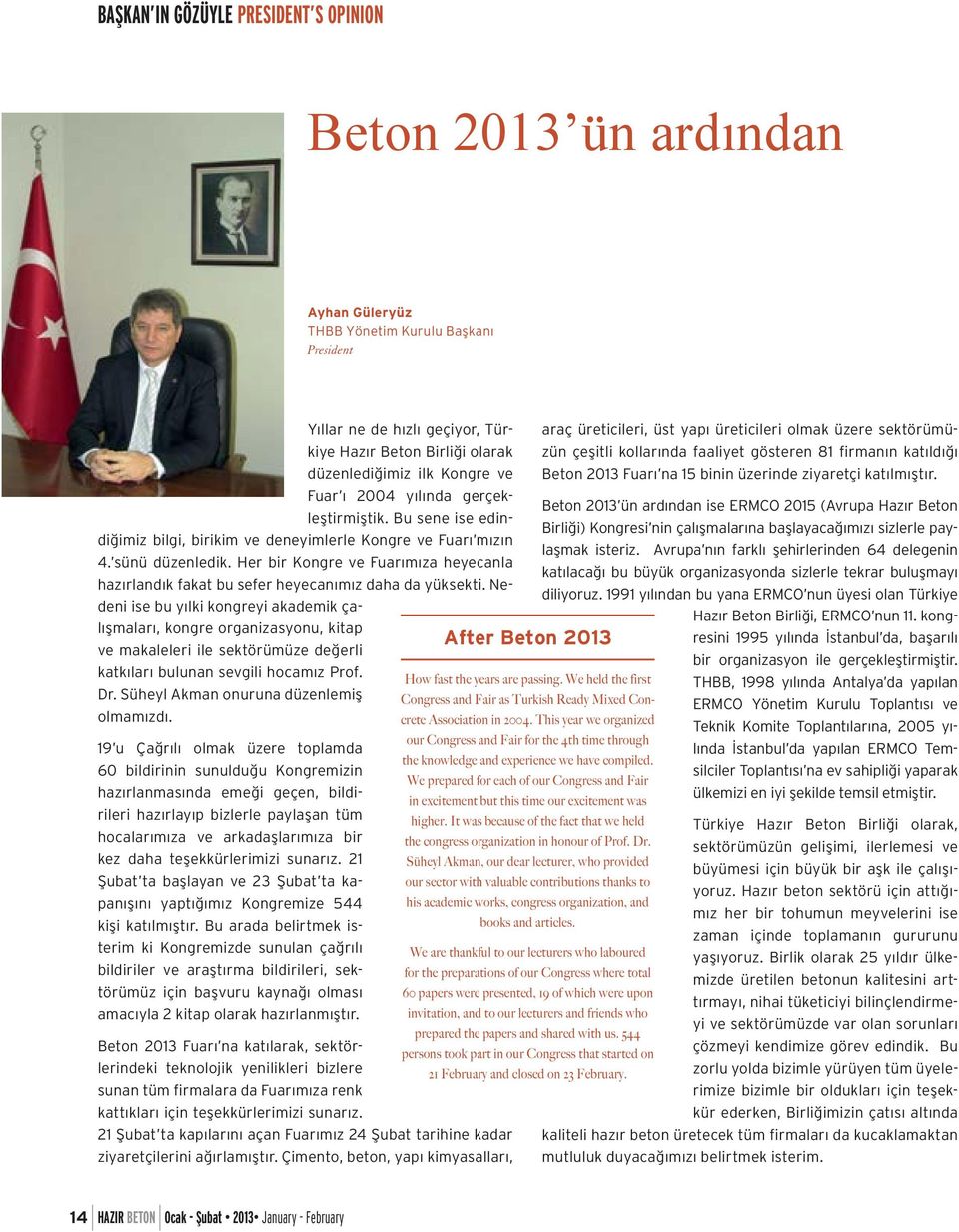 Fuar ı 2004 yılında gerçekleştirmiştik. Bu sene ise edin- Beton 2013 ün ardından ise ERMCO 2015 (Avrupa Hazır Beton Birliği) Kongresi nin çalışmalarına başlayacağımızı sizlerle paylaşmak isteriz.