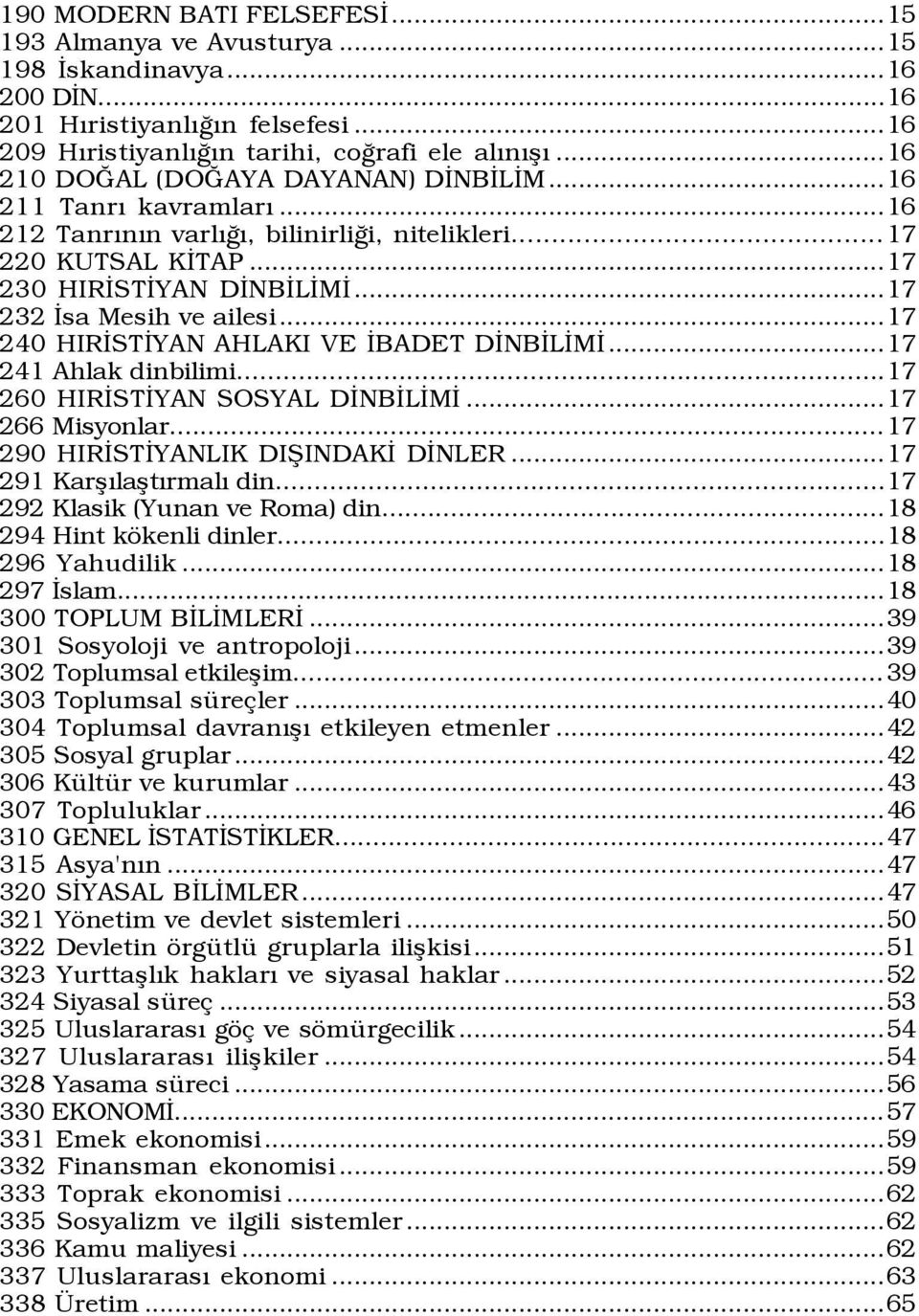 ..17 240 HIRÜSTÜYAN AHLAKI VE ÜBADET DÜNBÜLÜMÜ...17 241 Ahlak dinbilimi...17 260 HIRÜSTÜYAN SOSYAL DÜNBÜLÜMÜ...17 266 Misyonlar...17 290 HIRÜSTÜYANLIK DIÞINDAKÜ DÜNLER...17 291 KarßÝlaßtÝrmalÝ din.