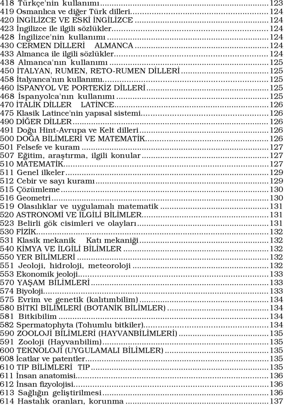 ..125 460 ÜSPANYOL VE PORTEKÜZ DÜLLERÜ...125 468 Üspanyolca'nÝn kullanýmý...125 470 ÜTALÜK DÜLLER LATÜNCE...126 475 Klasik Latince'nin yapýsal sistemi...126 490 DÜÚER DÜLLER.