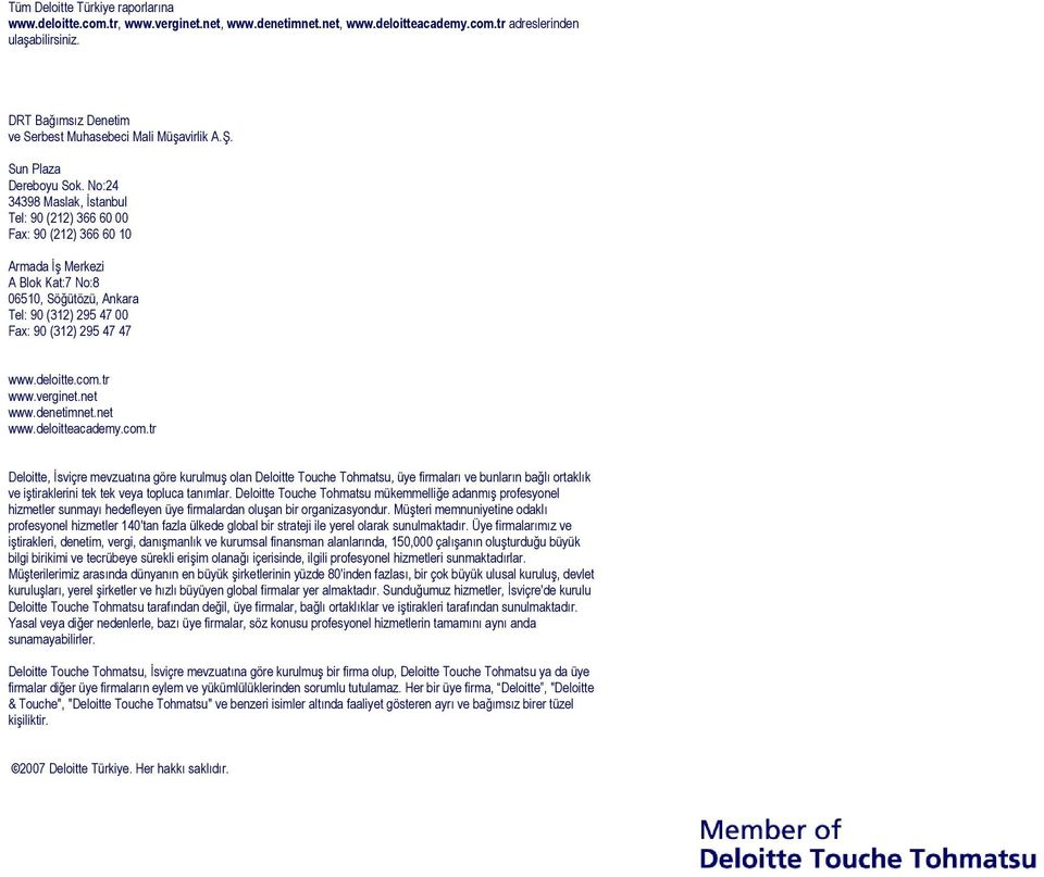 No:24 34398 Maslak, İstanbul Tel: 90 (212) 366 60 00 Fax: 90 (212) 366 60 10 Armada İş Merkezi A Blok Kat:7 No:8 06510, Söğütözü, Ankara Tel: 90 (312) 295 47 00 Fax: 90 (312) 295 47 47 www.deloitte.