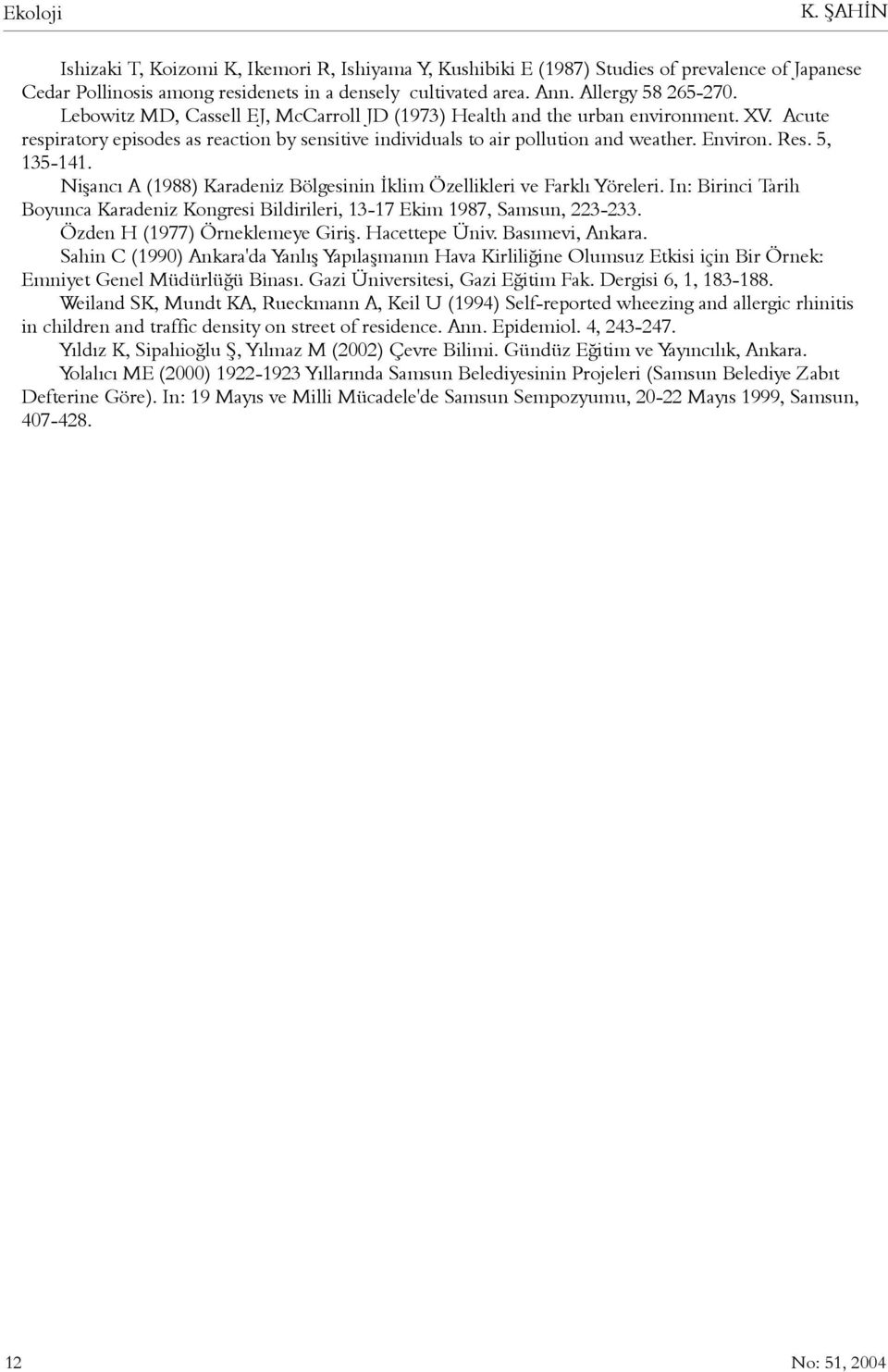 Environ. Res. 5, 135-141. Niþancý A (1988) Karadeniz Bölgesinin Ýklim Özellikleri ve Farklý Yöreleri. In: Birinci Tarih Boyunca Karadeniz Kongresi Bildirileri, 13-17 Ekim 1987, Samsun, 223-233.