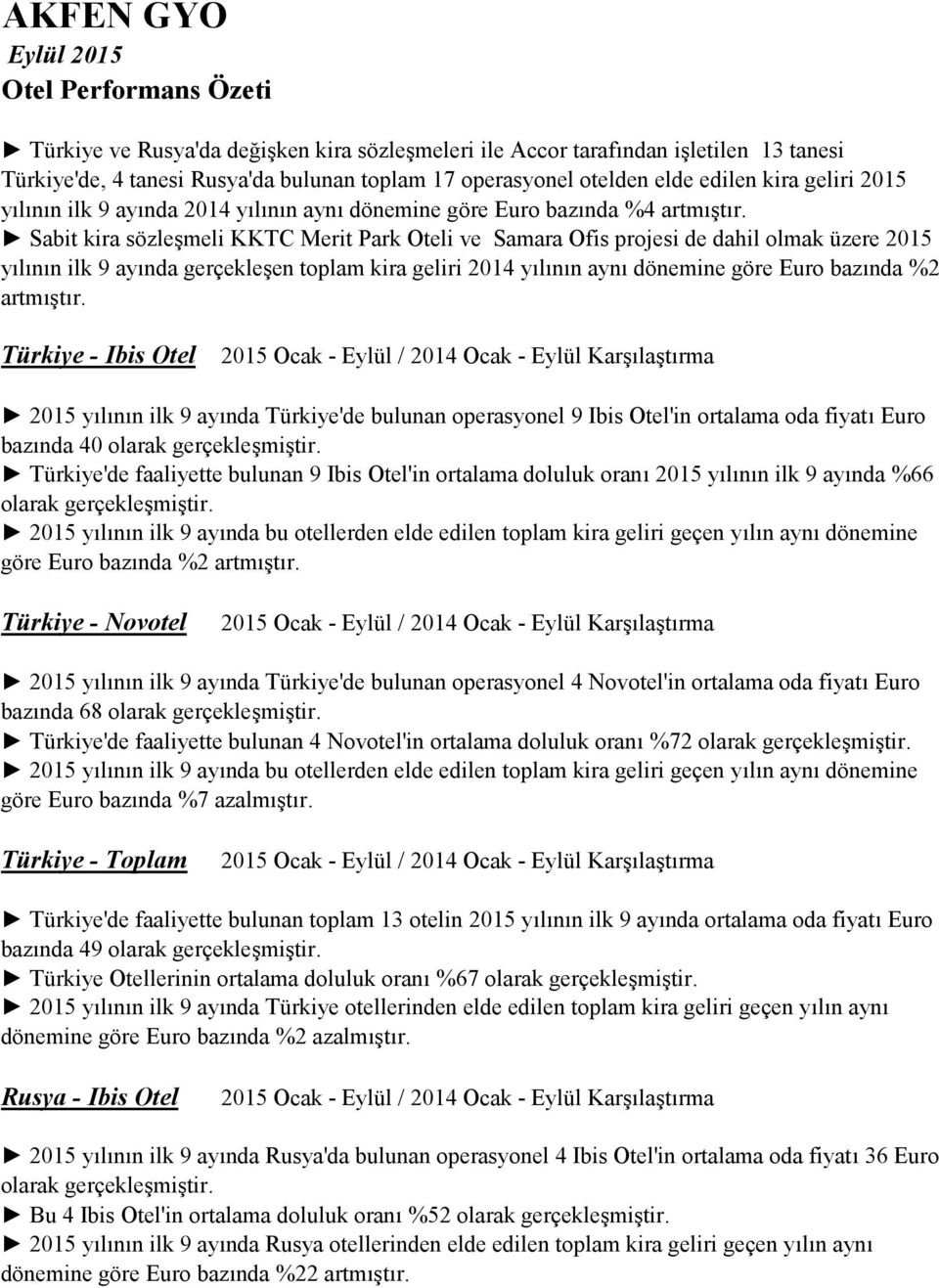 Sabit kira sözleşmeli KKTC Merit Park Oteli ve Samara Ofis projesi de dahil olmak üzere 2015 yılının ilk 9 ayında gerçekleşen toplam kira geliri 2014 yılının aynı dönemine göre Euro bazında %2